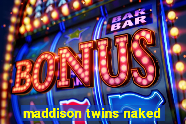 maddison twins naked